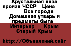Хрустальная ваза произв.ЧССР › Цена ­ 10 000 - Все города Домашняя утварь и предметы быта » Интерьер   . Крым,Старый Крым